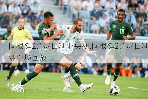 阿根廷2:1尼日利亚央视,阿根廷2:1尼日利亚全场回放