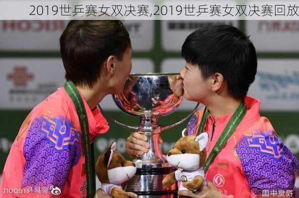 2019世乒赛女双决赛,2019世乒赛女双决赛回放