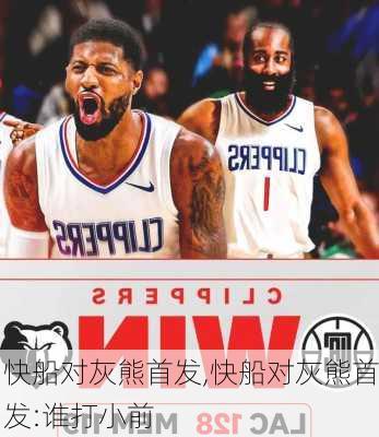 快船对灰熊首发,快船对灰熊首发:谁打小前