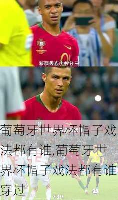 葡萄牙世界杯帽子戏法都有谁,葡萄牙世界杯帽子戏法都有谁穿过