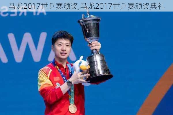 马龙2017世乒赛颁奖,马龙2017世乒赛颁奖典礼