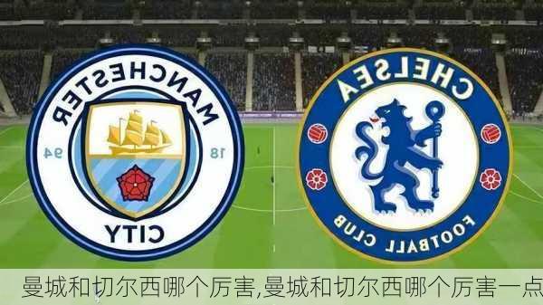 曼城和切尔西哪个厉害,曼城和切尔西哪个厉害一点