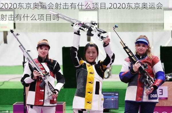 2020东京奥运会射击有什么项目,2020东京奥运会射击有什么项目吗