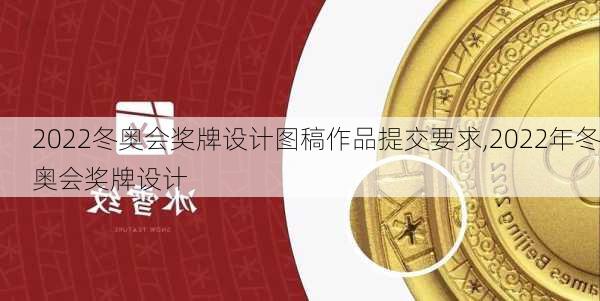 2022冬奥会奖牌设计图稿作品提交要求,2022年冬奥会奖牌设计