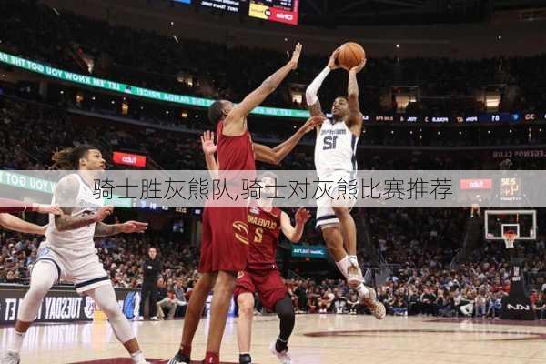 骑士胜灰熊队,骑士对灰熊比赛推荐