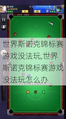 世界斯诺克锦标赛游戏没法玩,世界斯诺克锦标赛游戏没法玩怎么办