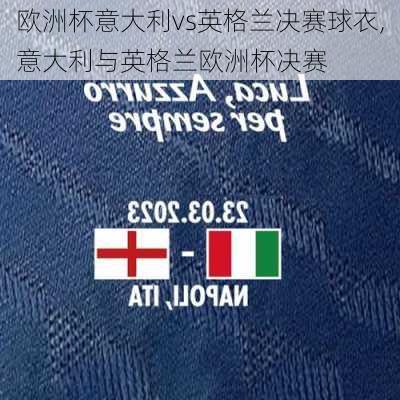 欧洲杯意大利vs英格兰决赛球衣,意大利与英格兰欧洲杯决赛