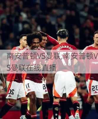 南安普顿VS曼联,南安普顿VS曼联在线直播