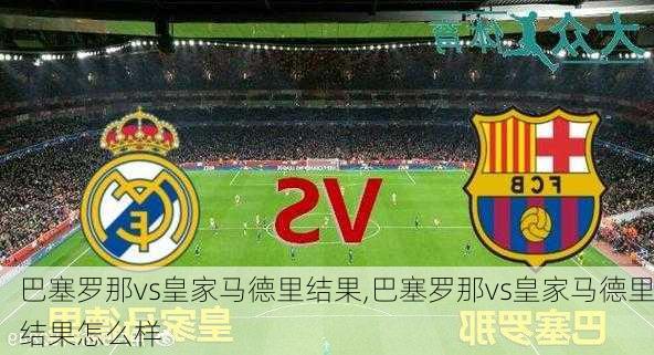 巴塞罗那vs皇家马德里结果,巴塞罗那vs皇家马德里结果怎么样