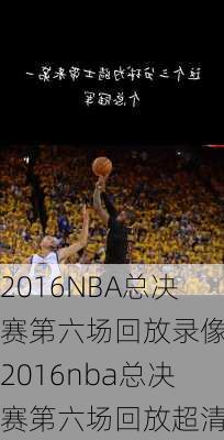 2016NBA总决赛第六场回放录像,2016nba总决赛第六场回放超清