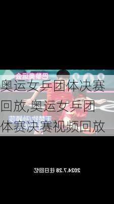 奥运女乒团体决赛回放,奥运女乒团体赛决赛视频回放