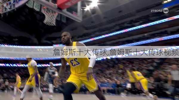 詹姆斯十大传球,詹姆斯十大传球视频