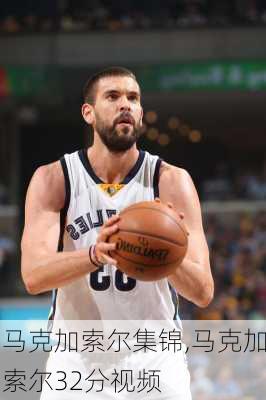 马克加索尔集锦,马克加索尔32分视频