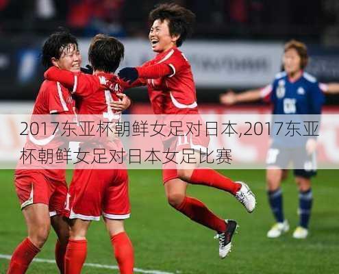 2017东亚杯朝鲜女足对日本,2017东亚杯朝鲜女足对日本女足比赛