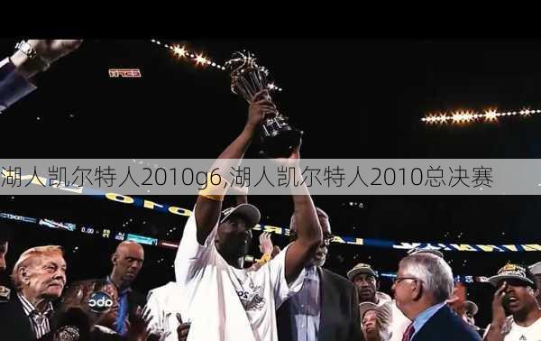 湖人凯尔特人2010g6,湖人凯尔特人2010总决赛