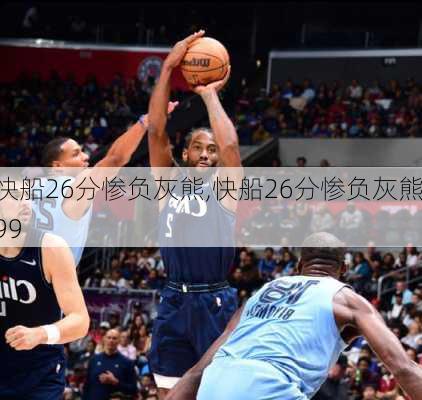 快船26分惨负灰熊,快船26分惨负灰熊99
