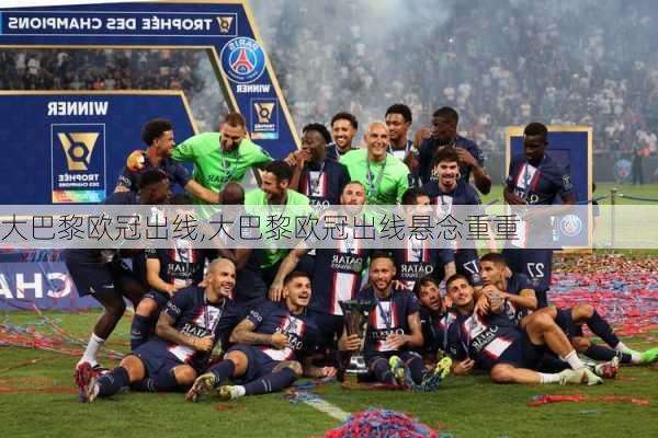 大巴黎欧冠出线,大巴黎欧冠出线悬念重重