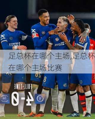 足总杯在哪个主场,足总杯在哪个主场比赛