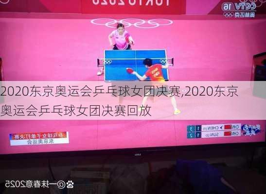2020东京奥运会乒乓球女团决赛,2020东京奥运会乒乓球女团决赛回放