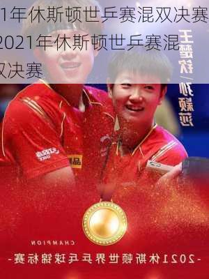 21年休斯顿世乒赛混双决赛,2021年休斯顿世乒赛混双决赛