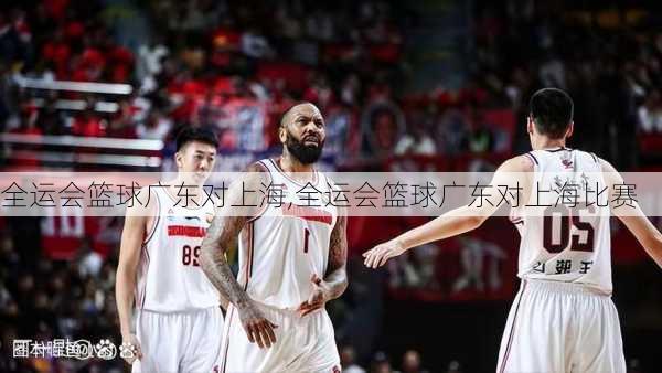 全运会篮球广东对上海,全运会篮球广东对上海比赛