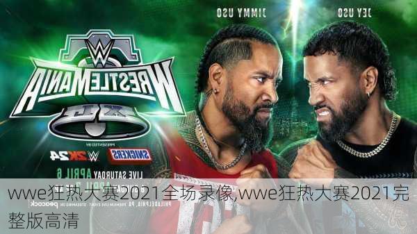 wwe狂热大赛2021全场录像,wwe狂热大赛2021完整版高清