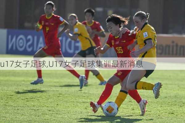 u17女子足球,U17女子足球集训最新消息