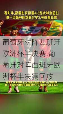 葡萄牙对阵西班牙欧洲杯半决赛,葡萄牙对阵西班牙欧洲杯半决赛回放