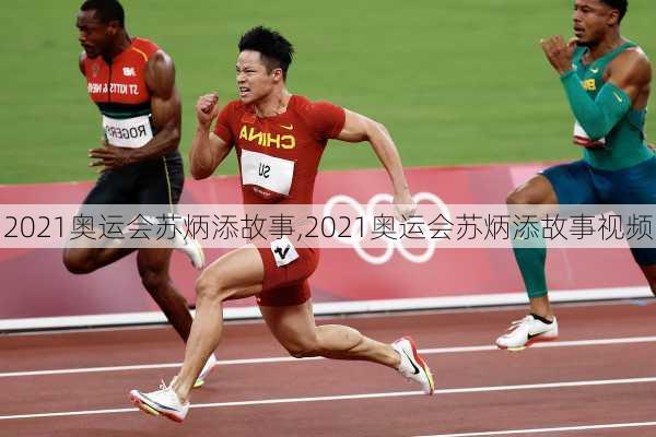 2021奥运会苏炳添故事,2021奥运会苏炳添故事视频