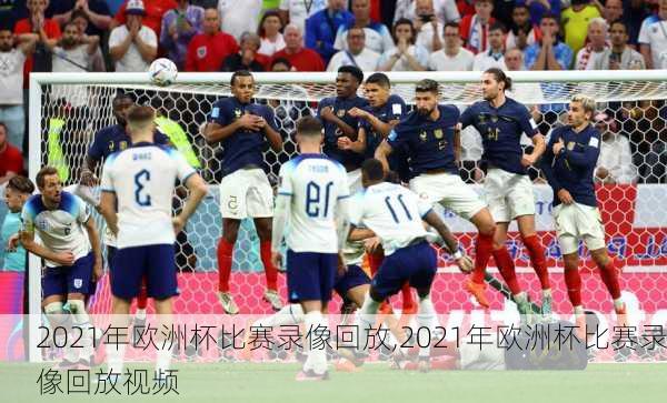 2021年欧洲杯比赛录像回放,2021年欧洲杯比赛录像回放视频
