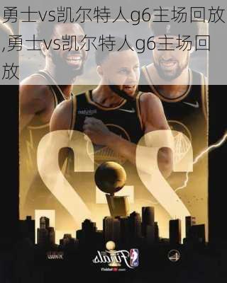 勇士vs凯尔特人g6主场回放,勇士vs凯尔特人g6主场回放