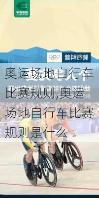 奥运场地自行车比赛规则,奥运场地自行车比赛规则是什么