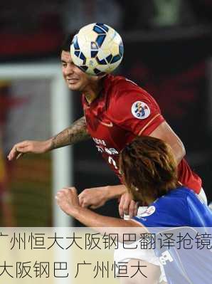 广州恒大大阪钢巴翻译抢镜,大阪钢巴 广州恒大
