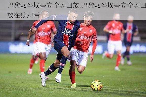 巴黎vs圣埃蒂安全场回放,巴黎vs圣埃蒂安全场回放在线观看