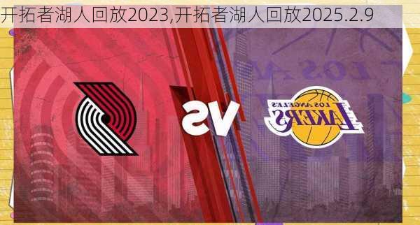 开拓者湖人回放2023,开拓者湖人回放2025.2.9