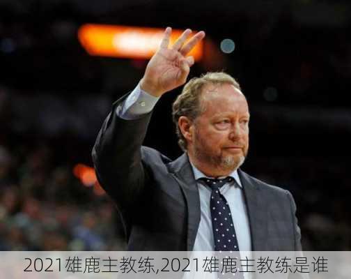 2021雄鹿主教练,2021雄鹿主教练是谁