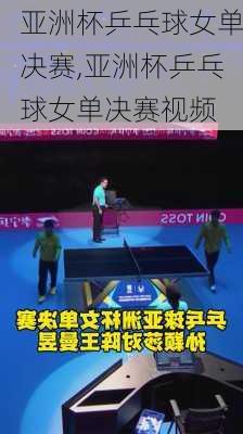亚洲杯乒乓球女单决赛,亚洲杯乒乓球女单决赛视频