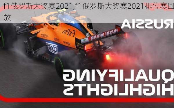 f1俄罗斯大奖赛2021,f1俄罗斯大奖赛2021排位赛回放