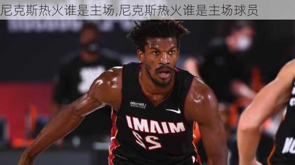 尼克斯热火谁是主场,尼克斯热火谁是主场球员