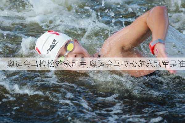 奥运会马拉松游泳冠军,奥运会马拉松游泳冠军是谁