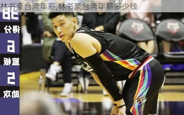林书豪台湾年薪,林书豪台湾年薪多少钱