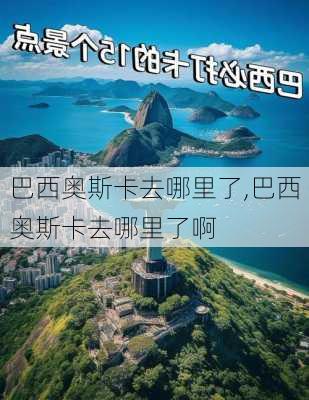 巴西奥斯卡去哪里了,巴西奥斯卡去哪里了啊