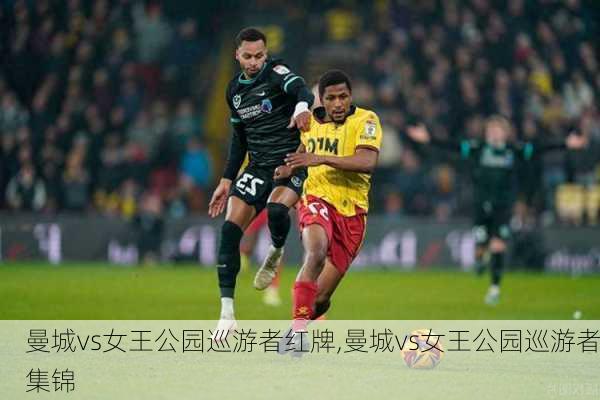 曼城vs女王公园巡游者红牌,曼城vs女王公园巡游者集锦