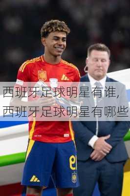 西班牙足球明星有谁,西班牙足球明星有哪些