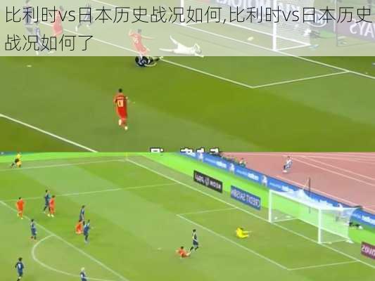 比利时vs日本历史战况如何,比利时vs日本历史战况如何了