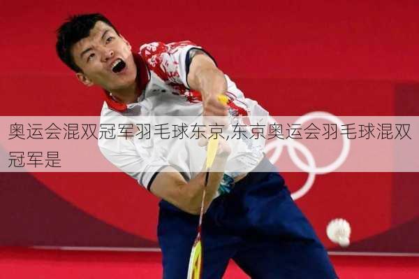 奥运会混双冠军羽毛球东京,东京奥运会羽毛球混双冠军是