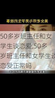 50多岁班主任和女学生谈恋爱,50多岁班主任和女学生谈恋爱正常吗