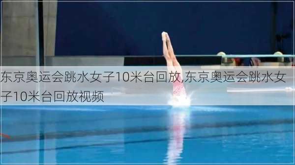 东京奥运会跳水女子10米台回放,东京奥运会跳水女子10米台回放视频