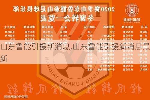 山东鲁能引援新消息,山东鲁能引援新消息最新