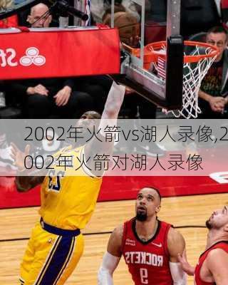 2002年火箭vs湖人录像,2002年火箭对湖人录像